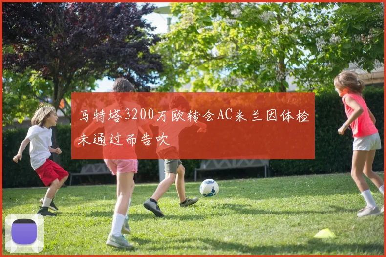 马特塔3200万欧转会AC米兰因体检未通过而告吹